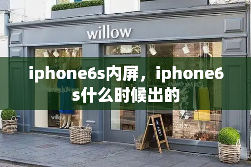 iphone6s内屏，iphone6s什么时候出的-第1张图片-星选测评