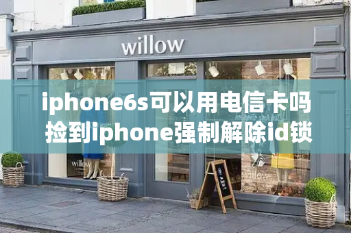 iphone6s可以用电信卡吗 捡到iphone强制解除id锁