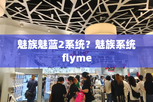 魅族魅蓝2系统？魅族系统flyme