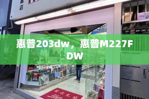 惠普203dw，惠普M227FDW