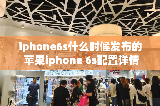 iphone6s什么时候发布的 苹果iphone 6s配置详情-第1张图片-星选测评