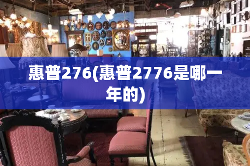 惠普276(惠普2776是哪一年的)