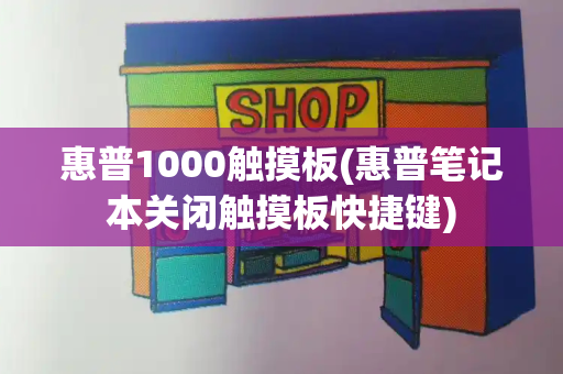 惠普1000触摸板(惠普笔记本关闭触摸板快捷键)-第1张图片-星选值得买