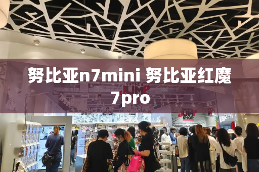 努比亚n7mini 努比亚红魔7pro