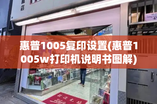 惠普1005复印设置(惠普1005w打印机说明书图解)-第1张图片-星选值得买