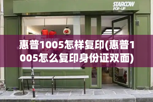 惠普1005怎样复印(惠普1005怎么复印身份证双面)