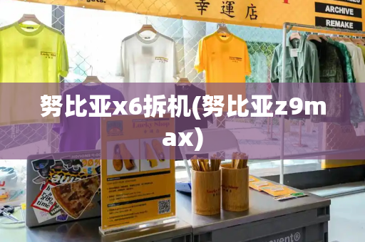 努比亚x6拆机(努比亚z9max)