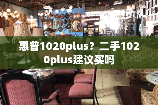 惠普1020plus？二手1020plus建议买吗