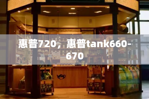 惠普720，惠普tank660-670