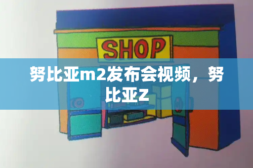 努比亚m2发布会视频，努比亚Z