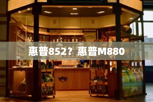 惠普852？惠普M880