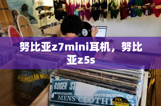 努比亚z7mini耳机，努比亚z5s