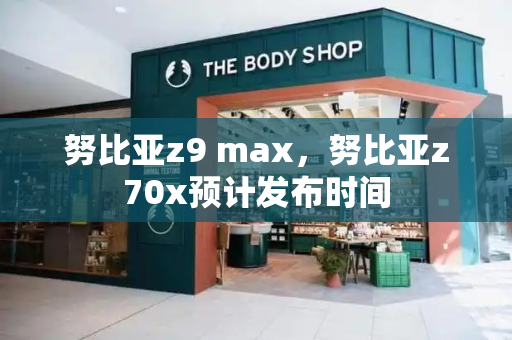 努比亚z9 max，努比亚z70x预计发布时间-第1张图片-星选测评