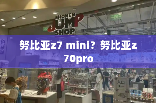 努比亚z7 mini？努比亚z70pro