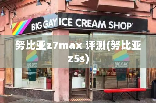 努比亚z7max 评测(努比亚z5s)