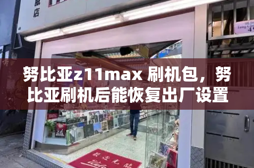 努比亚z11max 刷机包，努比亚刷机后能恢复出厂设置吗