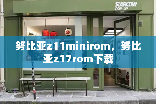 努比亚z11minirom，努比亚z17rom下载