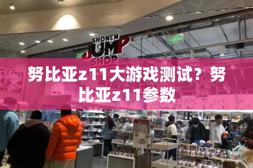 努比亚z11大游戏测试？努比亚z11参数