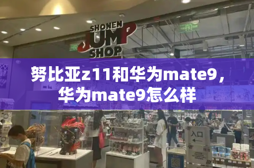 努比亚z11和华为mate9，华为mate9怎么样