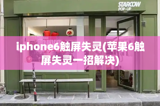 iphone6触屏失灵(苹果6触屏失灵一招解决)