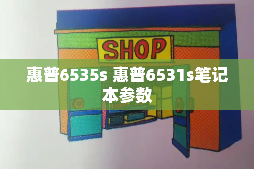 惠普6535s 惠普6531s笔记本参数-第1张图片-星选值得买