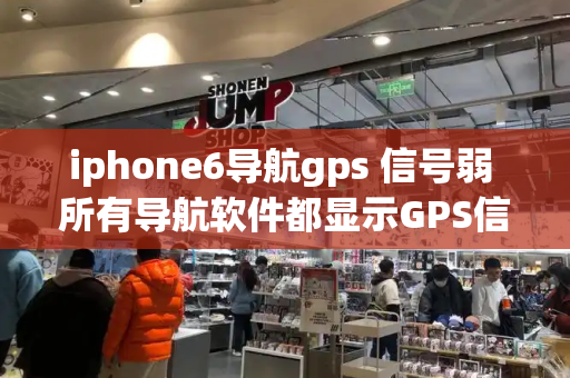 iphone6导航gps 信号弱 所有导航软件都显示GPS信号弱-第1张图片-星选测评