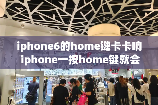 iphone6的home键卡卡响 iphone一按home键就会吱吱吱的响-第1张图片-星选测评