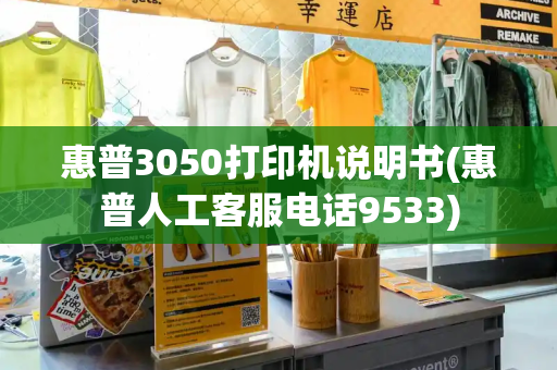 惠普3050打印机说明书(惠普人工客服电话9533)