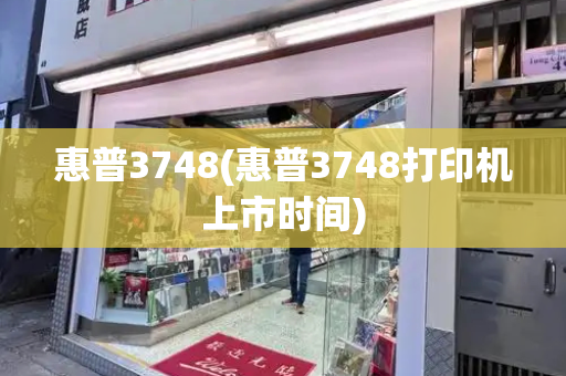 惠普3748(惠普3748打印机上市时间)