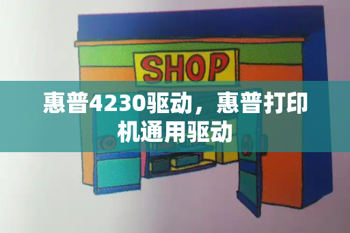 惠普4230驱动，惠普打印机通用驱动