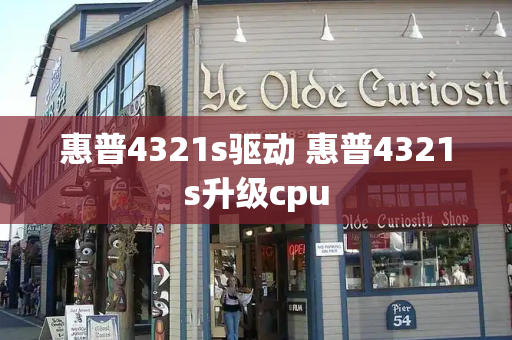 惠普4321s驱动 惠普4321s升级cpu