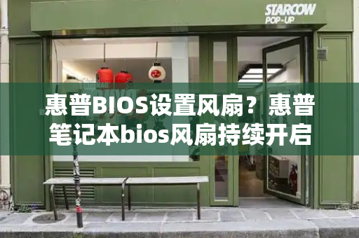 惠普BIOS设置风扇？惠普笔记本bios风扇持续开启