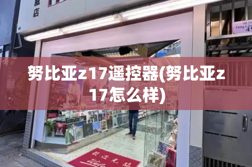 努比亚z17遥控器(努比亚z17怎么样)