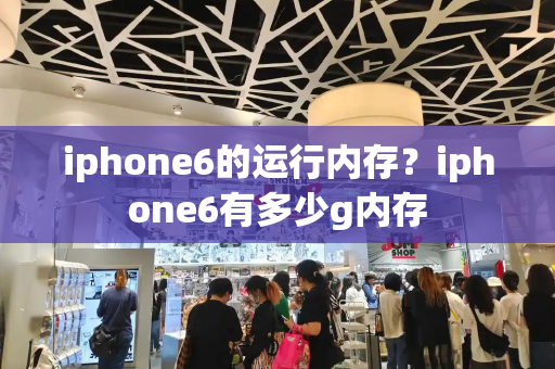 iphone6的运行内存？iphone6有多少g内存-第1张图片-星选测评