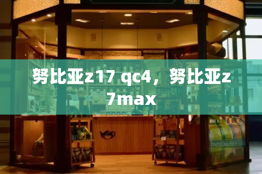 努比亚z17 qc4，努比亚z7max