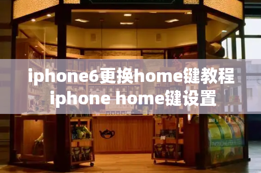 iphone6更换home键教程 iphone home键设置