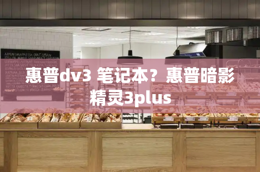 惠普dv3 笔记本？惠普暗影精灵3plus