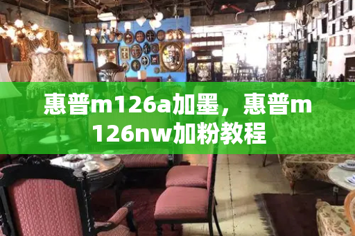 惠普m126a加墨，惠普m126nw加粉教程