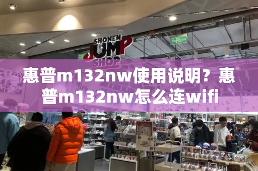 惠普m132nw使用说明？惠普m132nw怎么连wifi