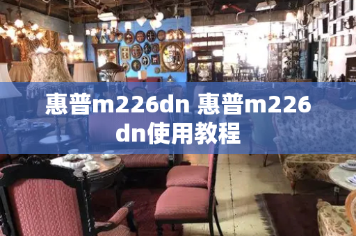 惠普m226dn 惠普m226dn使用教程-第1张图片-星选值得买