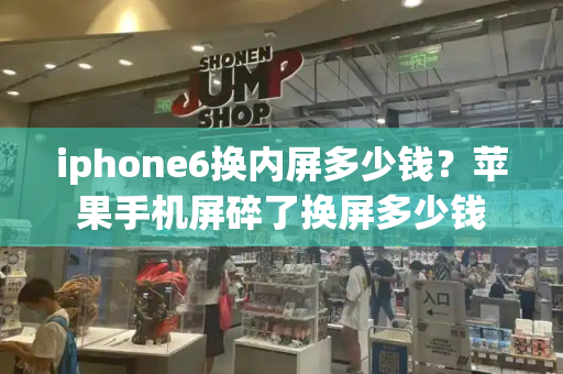 iphone6换内屏多少钱？苹果手机屏碎了换屏多少钱