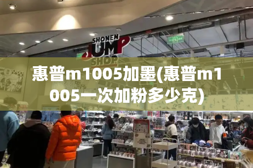 惠普m1005加墨(惠普m1005一次加粉多少克)