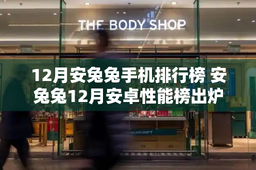 12月安兔兔手机排行榜 安兔兔12月安卓性能榜出炉-第1张图片-星选测评