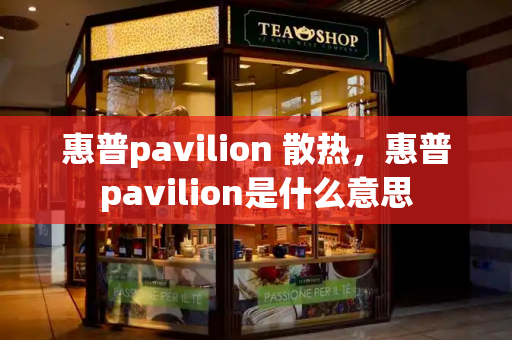 惠普pavilion 散热，惠普pavilion是什么意思