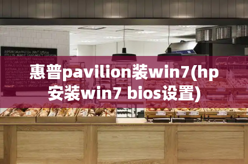 惠普pavilion装win7(hp安装win7 bios设置)