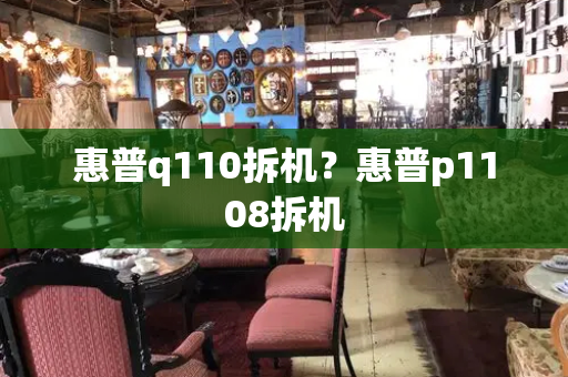 惠普q110拆机？惠普p1108拆机