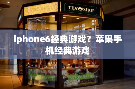 iphone6经典游戏？苹果手机经典游戏