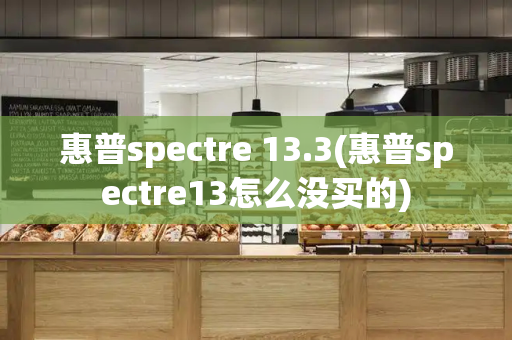 惠普spectre 13.3(惠普spectre13怎么没买的)