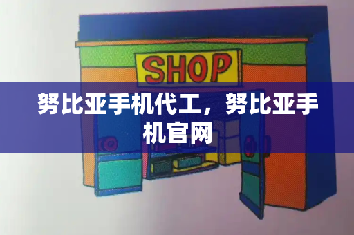 努比亚手机代工，努比亚手机官网