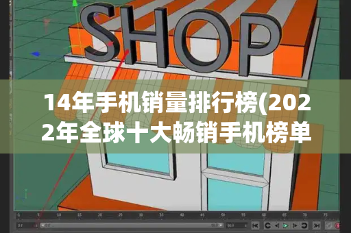 14年手机销量排行榜(2022年全球十大畅销手机榜单)